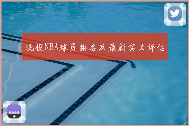 现役NBA球员排名及最新实力评估