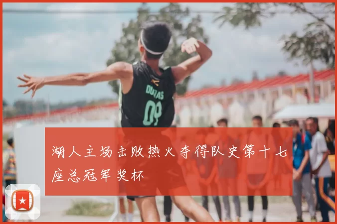 湖人主场击败热火夺得队史第十七座总冠军奖杯
