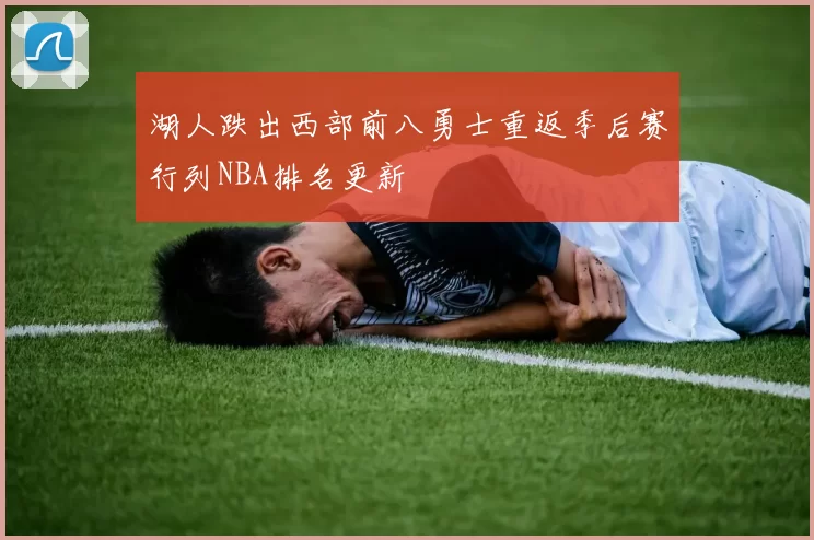 湖人跌出西部前八勇士重返季后赛行列NBA排名更新
