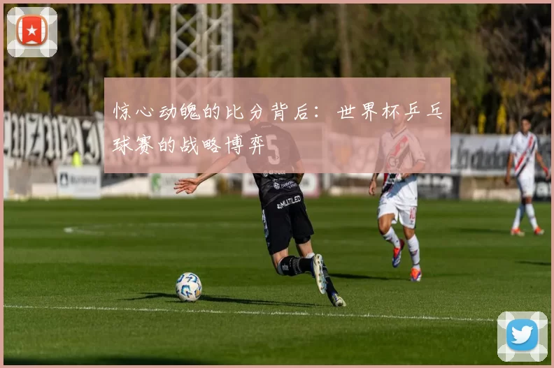 惊心动魄的比分背后：世界杯乒乓球赛的战略博弈
