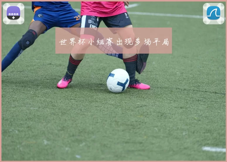 世界杯小组赛出现多场平局