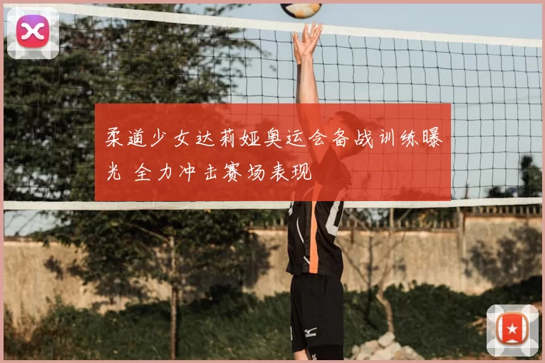 柔道少女达莉娅奥运会备战训练曝光 全力冲击赛场表现