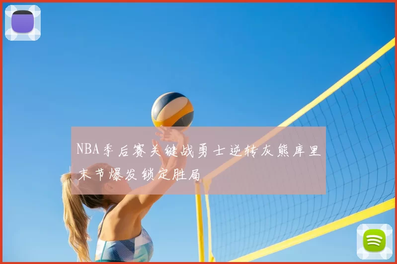 NBA季后赛关键战勇士逆转灰熊库里末节爆发锁定胜局