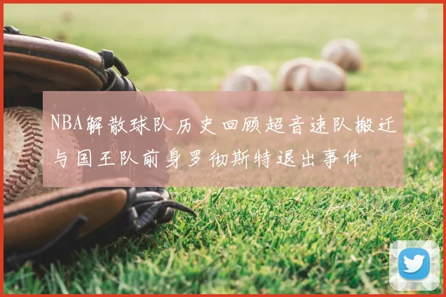 NBA解散球队历史回顾超音速队搬迁与国王队前身罗彻斯特退出事件