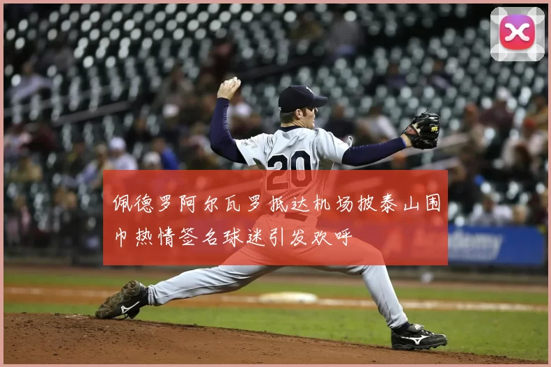 佩德罗阿尔瓦罗抵达机场披泰山围巾热情签名球迷引发欢呼