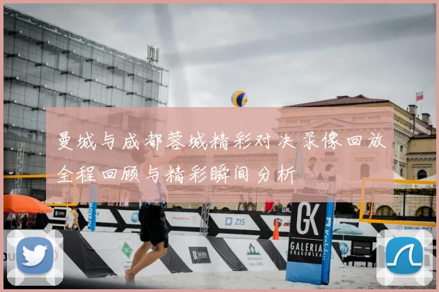 曼城与成都蓉城精彩对决录像回放全程回顾与精彩瞬间分析