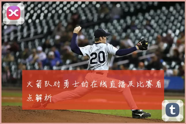 火箭队对勇士的在线直播及比赛看点解析