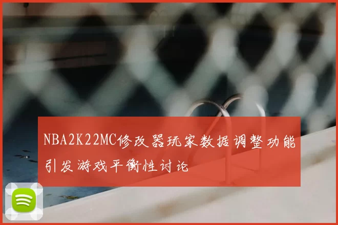 NBA2K22MC修改器玩家数据调整功能引发游戏平衡性讨论