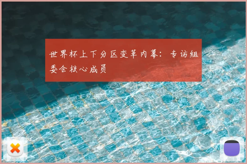 世界杯上下分区变革内幕:专访组委会核心成员