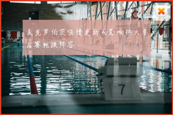 麦克罗伯茨伤情更新或影响热火季后赛轮换阵容