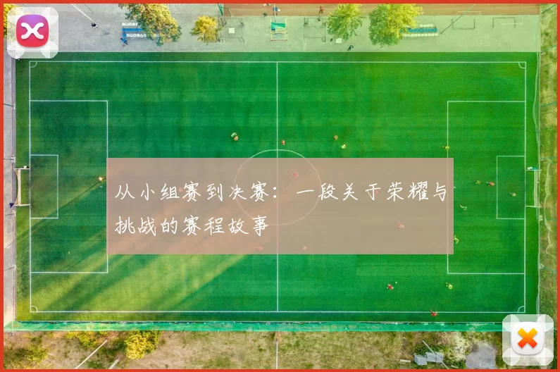 从小组赛到决赛：一段关于荣耀与挑战的赛程故事