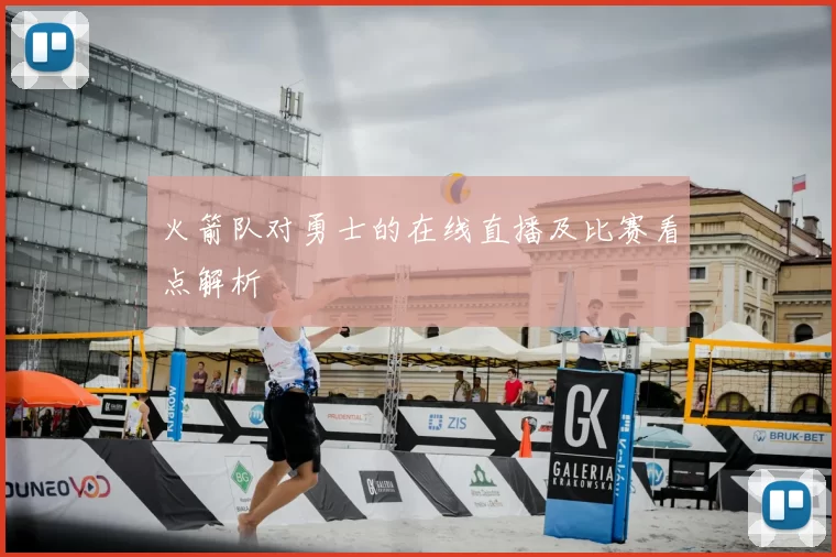 火箭队对勇士的在线直播及比赛看点解析