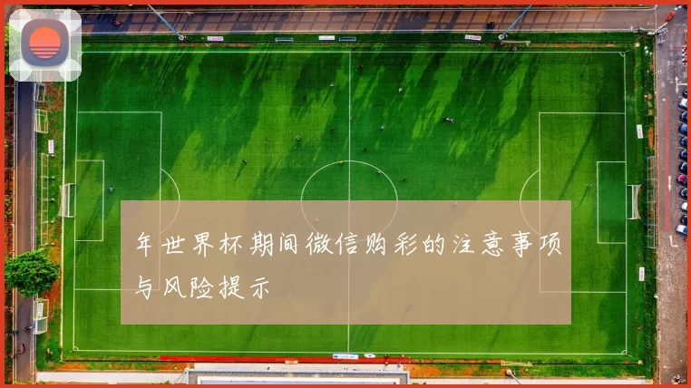 年世界杯期间微信购彩的注意事项与风险提示