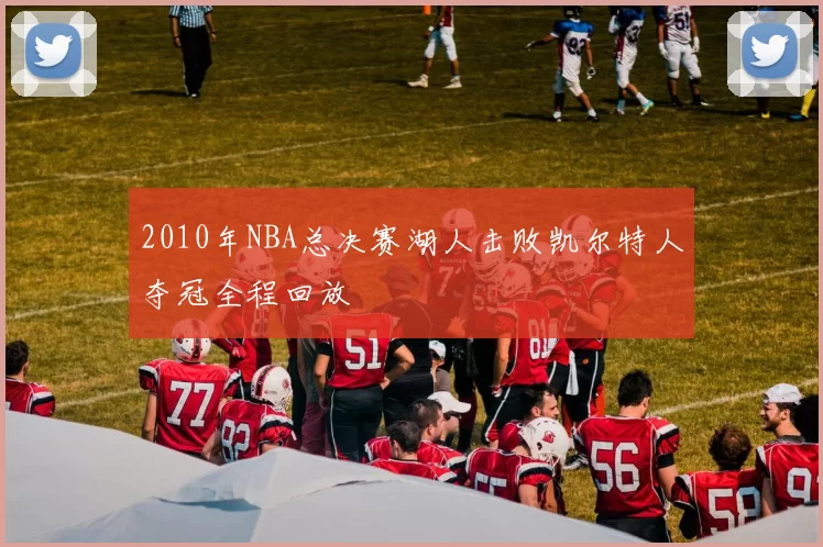 2010年NBA总决赛湖人击败凯尔特人夺冠全程回放