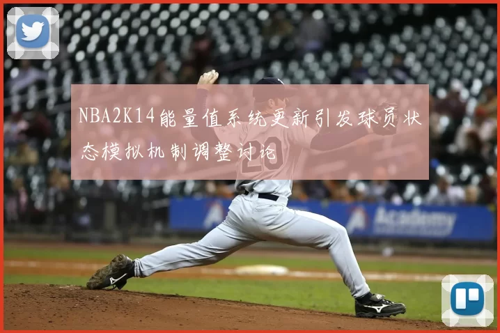 NBA2K14能量值系统更新引发球员状态模拟机制调整讨论