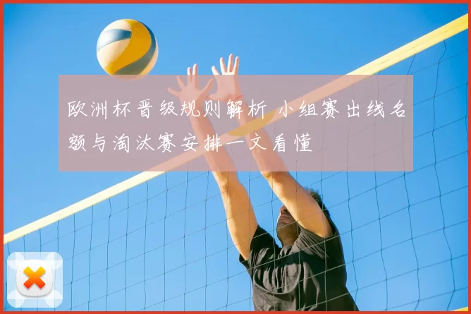 欧洲杯晋级规则解析 小组赛出线名额与淘汰赛安排一文看懂