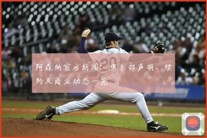 阿森纳官方新闻：俱乐部声明、续约及商业动态一览