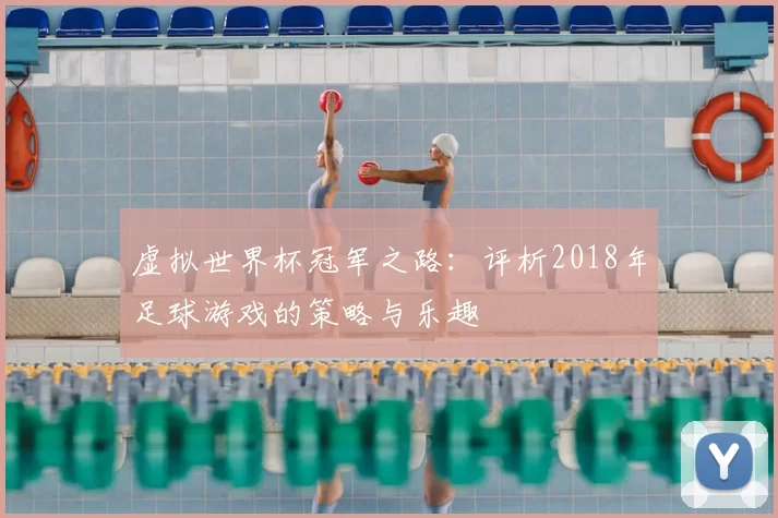 虚拟世界杯冠军之路：评析2018年足球游戏的策略与乐趣