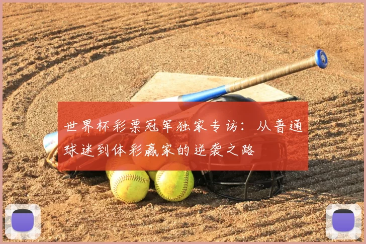 世界杯彩票冠军独家专访：从普通球迷到体彩赢家的逆袭之路