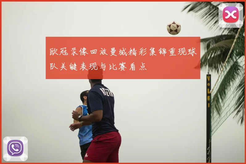 欧冠录像回放曼城精彩集锦重现球队关键表现与比赛看点