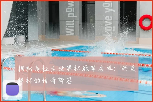 揭秘乌拉圭世界杯冠军名单：两度捧杯的传奇阵容